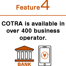 Feature 4: COTRA is available in over 400 business operator.