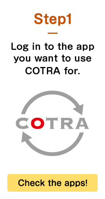 Step1 Log in to the app you want to use COTRA for. Check the apps!